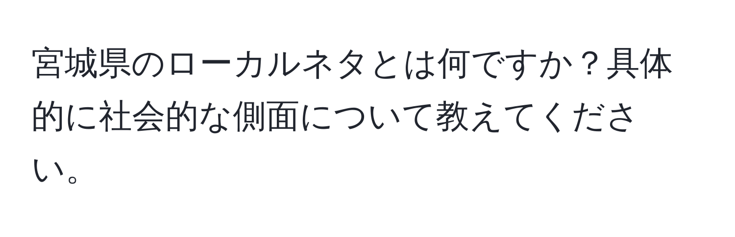 宮城県のローカルネタとは何ですか？具体的に社会的な側面について教えてください。