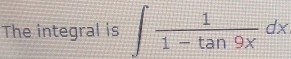 The integral is ∈t  1/1-tan 9x dx