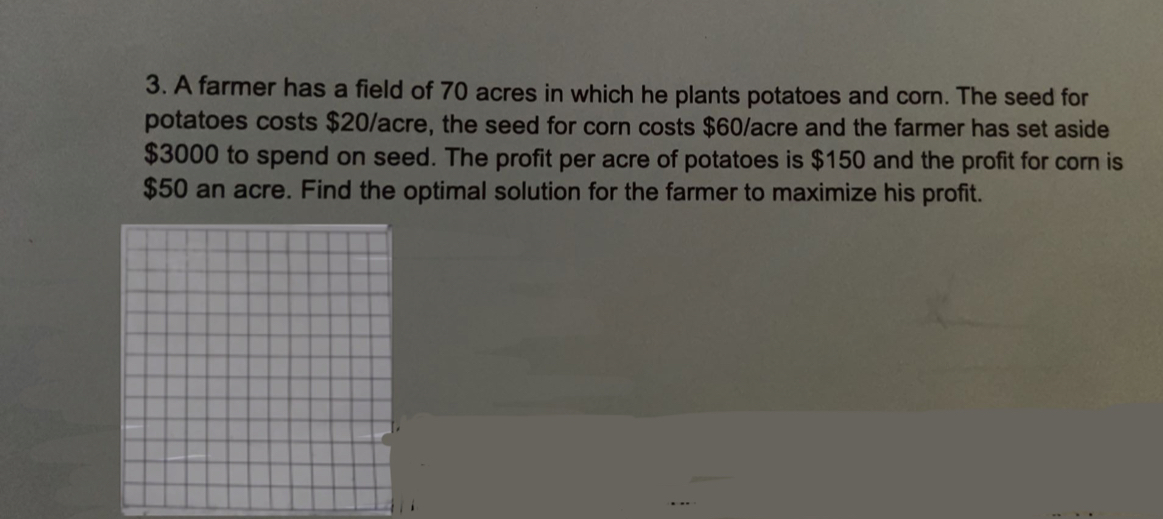 Solved: A farmer has a field of 70 acres in which he plants potatoes ...