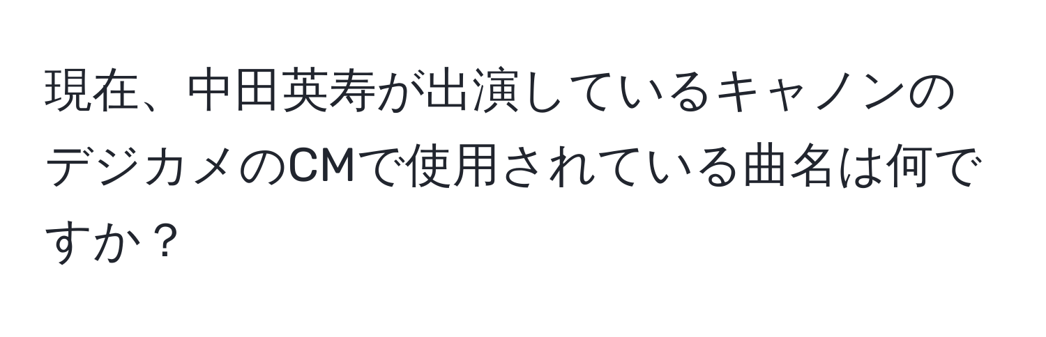 現在、中田英寿が出演しているキャノンのデジカメのCMで使用されている曲名は何ですか？