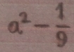 a^2- 1/9 