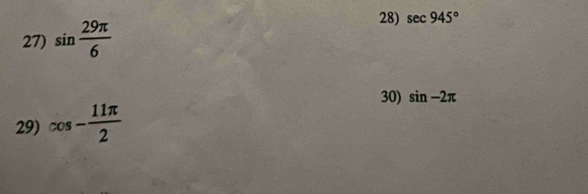 sin  29π /6 
28) sec 945°
30) sin -2π
29) cos - 11π /2 