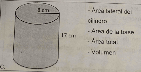 Área lateral del 
cilindro 
- Área de la base. 
- Área total. 
- Volumen 
C.