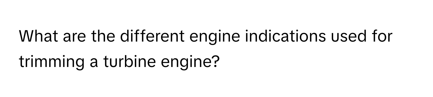 What are the different engine indications used for trimming a turbine engine?