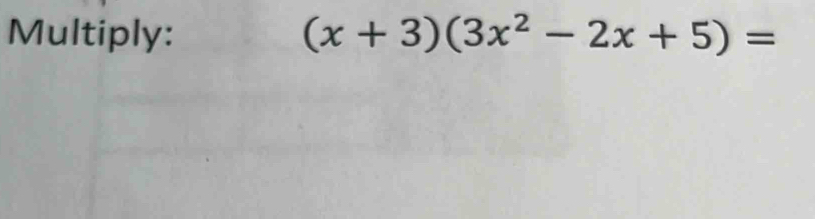 Multiply: (x+3)(3x^2-2x+5)=