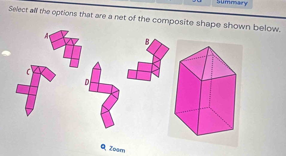 Summary
Select all the options that are a net of the composite shape shown below.
A
B
C
D
Zoom