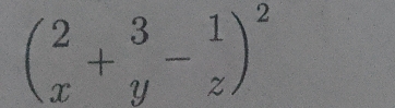 beginpmatrix 2 x+ 3/y - 1/z end(pmatrix)^2