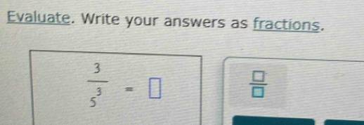 Evaluate. Write your answers as fractions.
 3/s^3 =□
 □ /□  