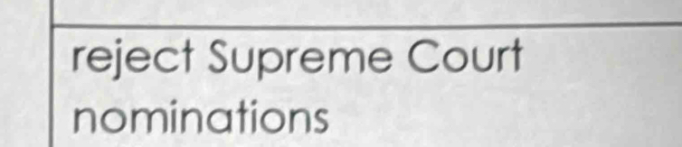 reject Supreme Court 
nominations