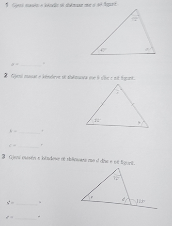 Gjent musén e kéndio sé shénuar ne a né fguré.
a= _
2 Gjent masat e kéndeve té shénuara me b dihe c né figurê.
b= _s
_ c=
3 jeni masën e këndeve të shënuara me d dhe e nē figurê.
_ d=
e= _ 6