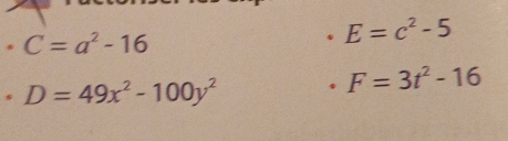 C=a^2-16. E=c^2-5
* D=49x^2-100y^2. F=3t^2-16