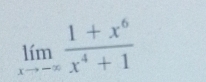 limlimits _xto -∈fty  (1+x^6)/x^4+1 