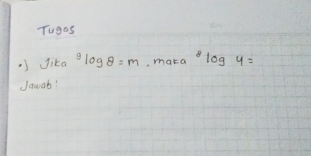 Tugas 
) Jika^2log θ =m , mata^8log 4=
Jawab!