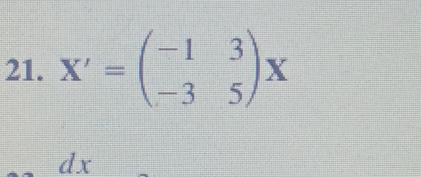 X'=beginpmatrix -1&3 -3&5endpmatrix X
dx