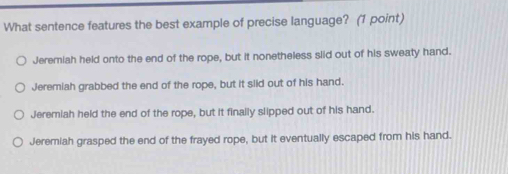Solved: What sentence features the best example of precise language? (1 ...