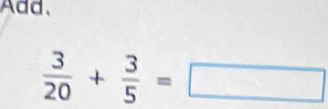 Add、
 3/20 + 3/5 =□