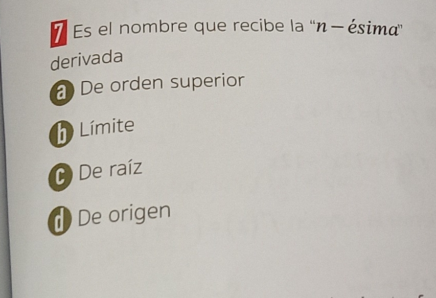 Es el nombre que recibe la ''n — ésima”
derivada
a)De orden superior
h Límite
C De raíz
De origen