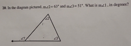 In the diagram pictured, m∠ 2=63° and m∠ 3=51°. What is m∠ 1 , in degrees?