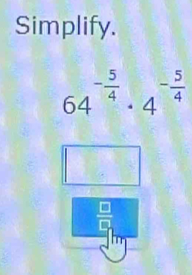 Simplify.
64^(-frac 5)4· 4^(-frac 5)4
 □ /□  