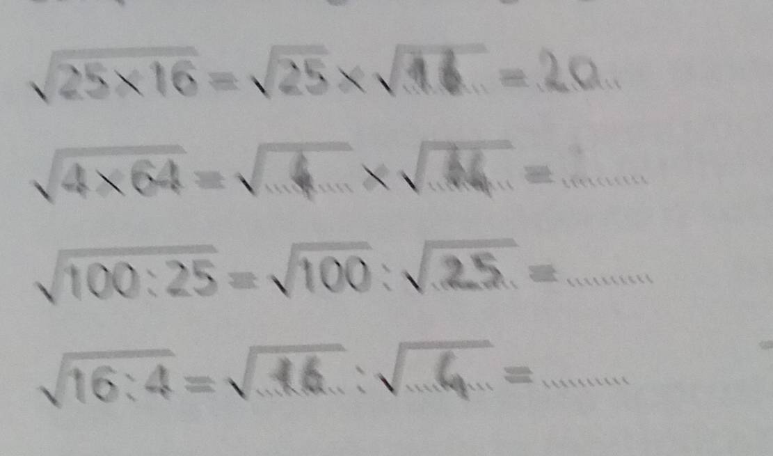 sqrt(25* 16)=sqrt(25)* sqrt(16)=20
sqrt(4* 64)=sqrt(6)* sqrt(66)=.......
sqrt(100:25)=sqrt(100):sqrt(25)=...
sqrt(16:4)=sqrt(36):sqrt(6)=...