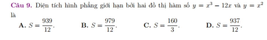 Diện tích hình phẳng giới hạn bởi hai đồ thị hàm số y=x^3-12x và y=x^2
là
A. S= 939/12 . B. S= 979/12 . C. S= 160/3 . D. S= 937/12 .