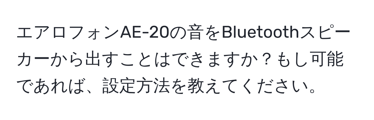 エアロフォンAE-20の音をBluetoothスピーカーから出すことはできますか？もし可能であれば、設定方法を教えてください。