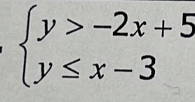 beginarrayl y>-2x+5 y≤ x-3endarray.