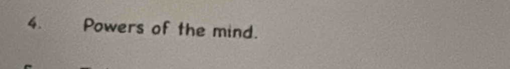 Powers of the mind.