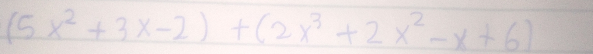 (5x^2+3x-2)+(2x^3+2x^2-x+6)