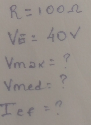 R=100Omega
V_E=40V
V_max= ? 
Vmeds?
Ief= n