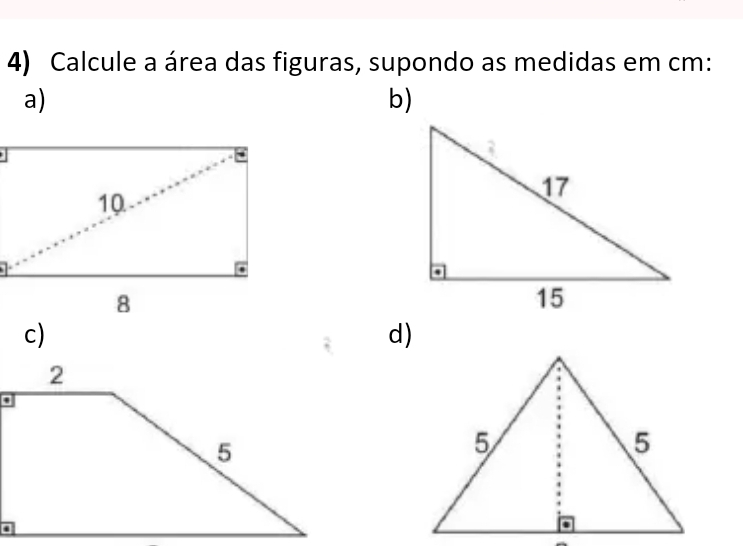 Calcule a área das figuras, supondo as medidas em cm : 
a) 
b) 
c) 
d)