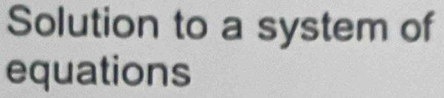 Solution to a system of 
equations