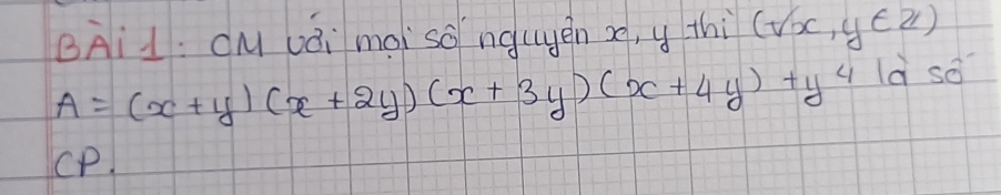 BAil: cM vái moi so nguyen x, y thi (sqrt(x),y∈ Z)
A=(x+y)(x+2y)(x+3y)(x+4y)+y^4|a so
Cp.