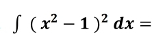 ∈t (x^2-1)^2dx=