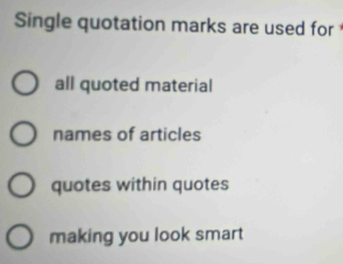 Single quotation marks are used for
all quoted material
names of articles
quotes within quotes
making you look smart