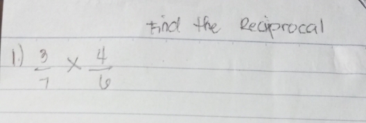 find the Beciprocal 
1  3/7 *  4/6 