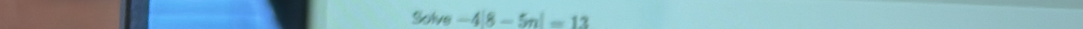Solve -4|8-5n|=13