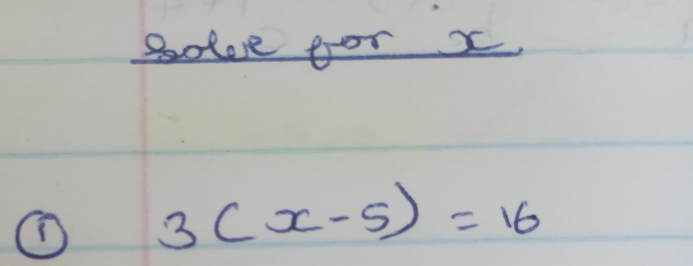 Soke for x
① 3(x-5)=16