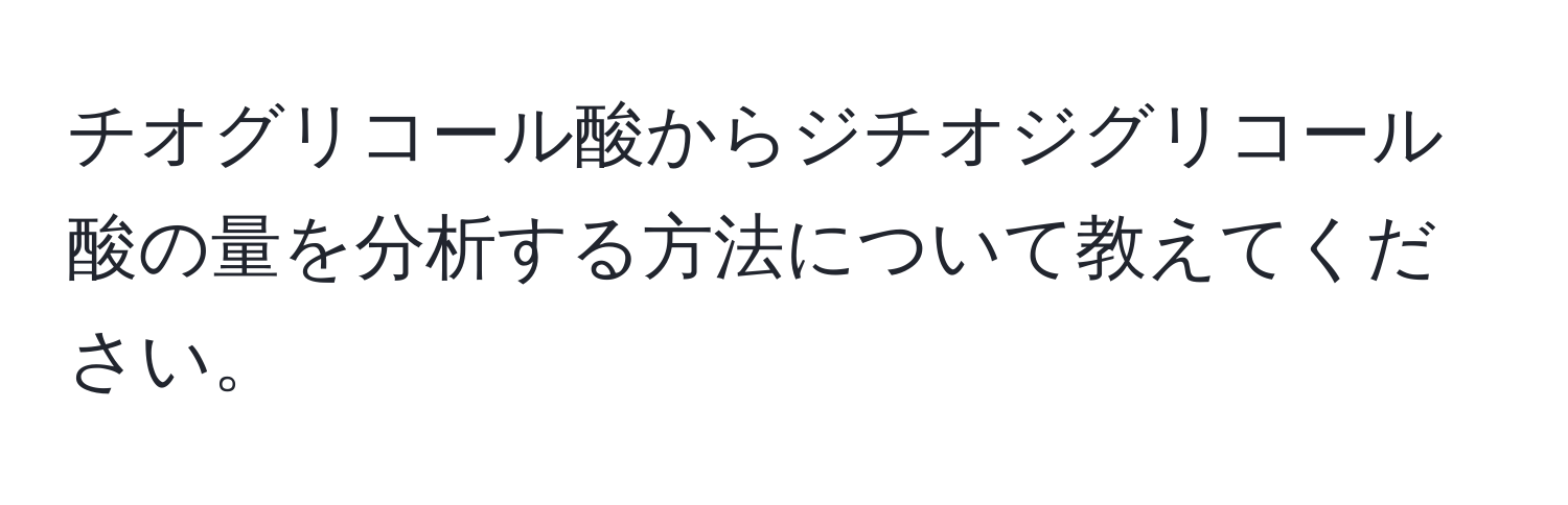 チオグリコール酸からジチオジグリコール酸の量を分析する方法について教えてください。