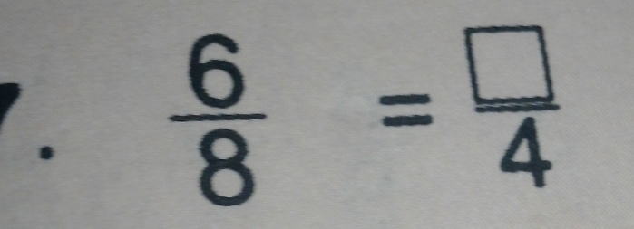 ·  6/8 = □ /4 