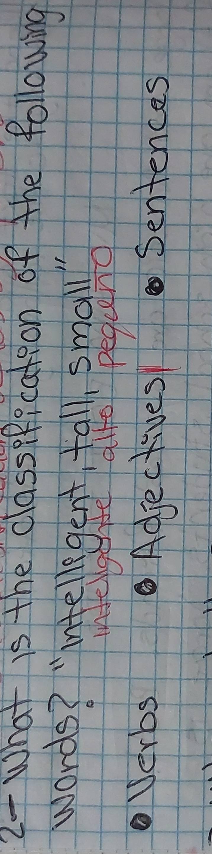 2- What is the classpBication of the following
words? "intellegent, tall, small"
infergene ale peqeng
Verbs
Adjectives Sentences