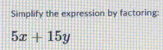 Simplify the expression by factoring:
5x+15y