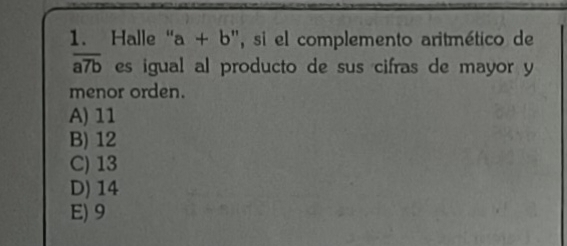 Halle " a+b '', si el complemento aritmético de
overline a7b es igual al producto de sus cifras de mayor y
menor orden.
A) 11
B) 12
C) 13
D) 14
E) 9