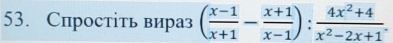 Спростіть вираз ( (x-1)/x+1 - (x+1)/x-1 ): (4x^2+4)/x^2-2x+1 .