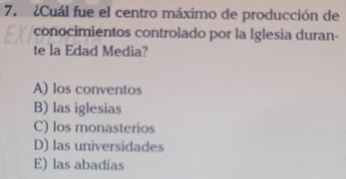 ¿Cuál fue el centro máximo de producción de
conocimientos controlado por la Iglesia duran-
te la Edad Media?
A) los conventos
B) las iglesias
C) los monasterios
D) las universidades
E) las abadías