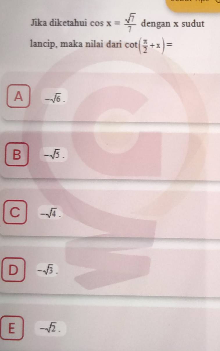 Jika diketahui cos x= sqrt(7)/7  dengan x sudut
lancip, maka nilai dari cot ( π /2 +x)=
A -sqrt(6).
B -sqrt(5).
C -sqrt(4).
D -sqrt(3).
E -sqrt(2).