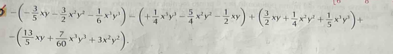 -(- 3/5 xy- 3/2 x^2y^2- 1/6 x^3y^3)-(+ 1/4 x^3y^3- 5/4 x^2y^2- 1/2 xy)+( 3/2 xy+ 1/4 x^2y^2+ 1/5 x^3y^3)+
-( 13/5 xy+ 7/60 x^3y^3+3x^2y^2).