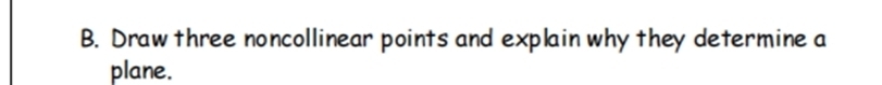 Draw three noncollinear points and explain why they determine a 
plane.