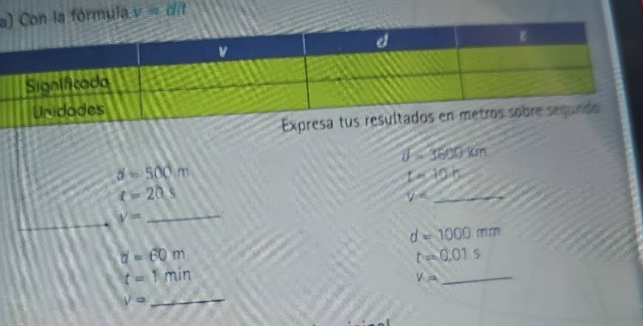 ala fórmula v=d/t
d=3600km
d=500m
t=10h
t=20s
V= _ 
_ 
_
v=
_
d=1000mm
d=60m
t=0.01s
t=1min
V= _ 
_ V=