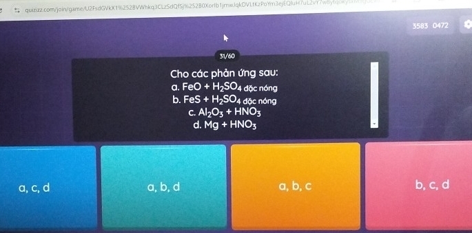 3583 0472
31/60
Cho các phản ứng sau:
a. FeO+H_2SO. 4 đặc nóng
b. FeS+H_2SO 4 đặc nóng
C. Al_2O_3+HNO_3
d. Mg+HNO_3
a, c, d a, b, d a, b, c b, c, d